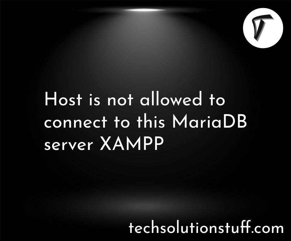 Host is not allowed to connect to this MariaDB server XAMPP