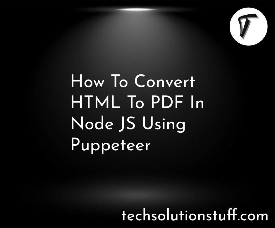 How To Convert HTML To PDF In Node JS Using Puppeteer