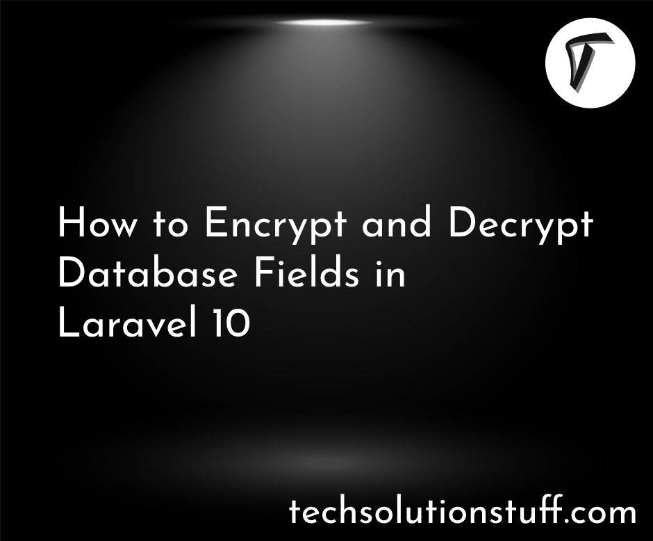 How to Encrypt and Decrypt Database Fields in Laravel 10