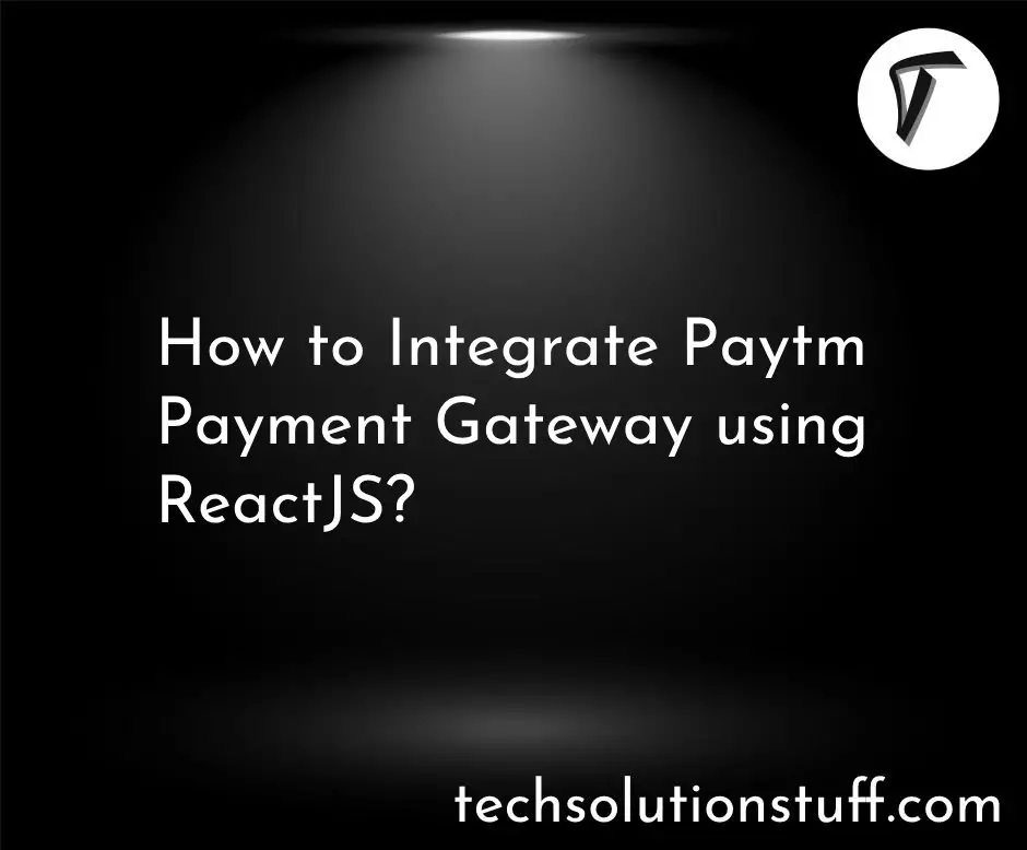 How to Integrate Paytm Payment Gateway using ReactJS?