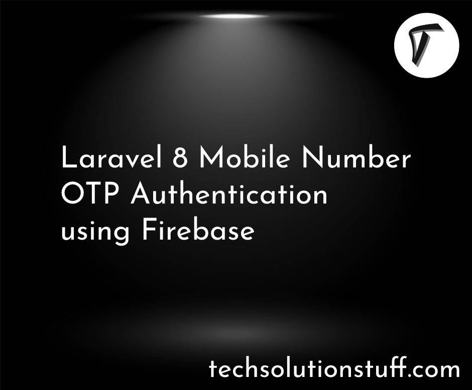 Laravel 8 Mobile Number OTP Authentication using Firebase